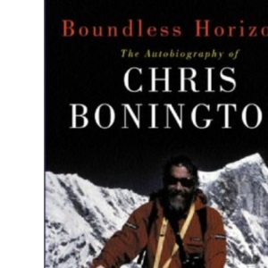 Boundless Horizons: The Autobiography of Chris Bonington: I Chose to Climb / The Next Horizon / The Everest Years