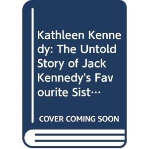 Kathleen Kennedy: The Untold Story of Jack Kennedy's Favourite Sister