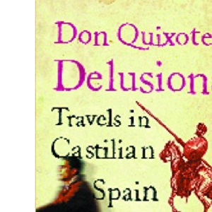 Don Quixote's Delusions: Travels in Castilian Spain (The Hungry Student)
