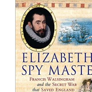 Elizabeth's Spymaster: Francis Walsingham and the Secret War That Saved England