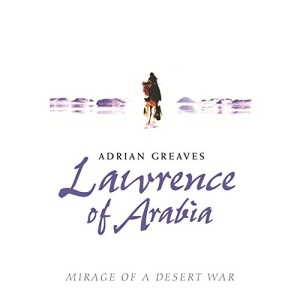 Lawrence of Arabia: Mirage of a Desert War.