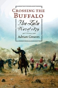 Crossing the Buffalo: The Zulu War of 1879 (W&n Military)