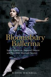 Bloomsbury Ballerina: Lydia Lopokova, Imperial Dancer and Mrs John Maynard Keynes