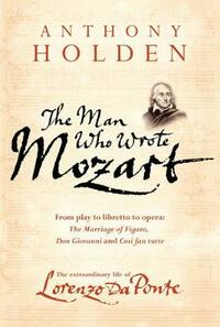 The Man Who Wrote Mozart: The Many Lives of Lorenzo Da Ponte