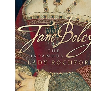 Jane Boleyn: The Infamous Lady Rochford