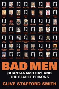 Bad Men: Guantanamo Bay And The Secret Prisons