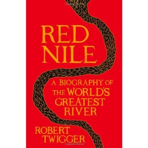 Red Nile: The Biography of the World's Greatest River: The Unexpurgated Biography of the World's Greatest River