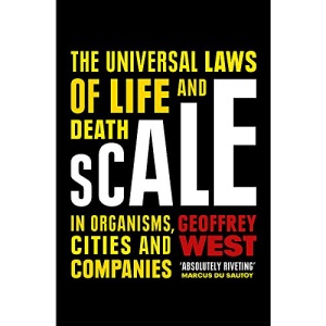 Scale: The Universal Laws of Life and Death in Organisms, Cities and Companies