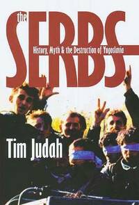 The Serbs: History, Myth and the Destruction of Yugoslavia