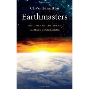 Earthmasters: The Dawn of the Age of Climate Engineering