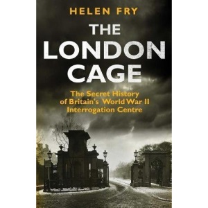 The London Cage: The Secret History of Britain's World War II Interrogation Centre