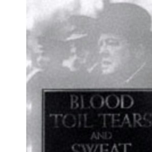 Blood, Toil, Tears and Sweat : Winston Churchill's Famous Speeches