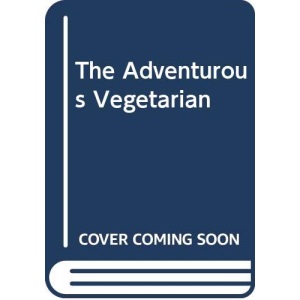 The Adventurous Vegetarian: Rare and Exotic Recipes From Around The World