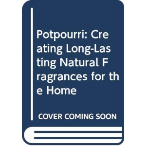 Pot Pourri: Creating Long-lasting Natural Fragrances for the Home