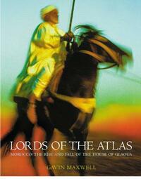 Lords Of The Atlas: Morocco And The Rise And Fall Of The House Of Glaoua