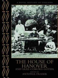 The House Of Hanover And Saxe-Coburg-Gotha (A Royal History Of England)