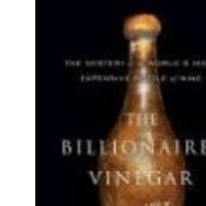 The Billionaire's Vinegar: The Mystery of the World's Most Expensive Bottle of Wine