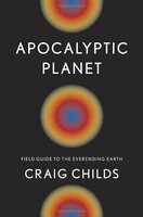 Apocalyptic Planet: Field Guide to the Everending Earth