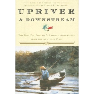 Upriver and Downstream: The Best Fly-Fishing and Angling Adventures from the New York Times