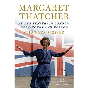 Margaret Thatcher: At Her Zenith: In London, Washington and Moscow