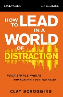 How to Lead in a World of Distraction Study Guide