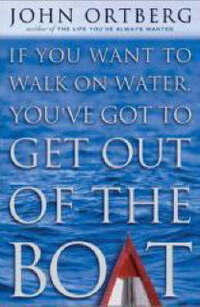 IF YOU WANT TO WALK ON WATER YOUVE GOT TO GET OUT OF THE BOAT