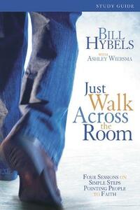 Just Walk Across the Room: Four Sessions on Simple Steps Pointing People to Faith (Zondervangroupware)