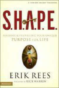 S.H.A.P.E.: Finding and Fulfilling Your Unique Purpose for Life