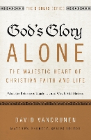 God's Glory Alone---The Majestic Heart of Christian Faith and Life
