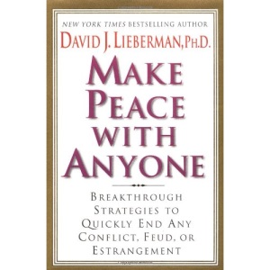 Make Peace with Anyone: Breakthrough Strategies to Quickly End Any Conflict, Feud or Estrangement