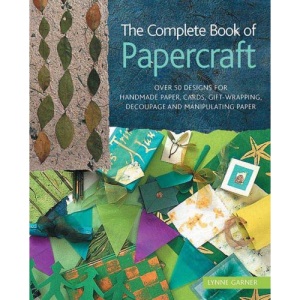 The Complete Book of Papercraft: Over 50 Designs for Handmade Paper, Cards, Gift-Wrapping, Decoupage, and Manipulating Paper