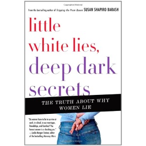 LITTLE WHITE LIES, DEEP DARK SECRETS: The Truth About Women and Deception