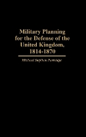 Military Planning for the Defense of the United Kingdom, 1814-1870