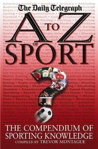 A To Z Of Sport: The Compendium of Sporting Knowledge