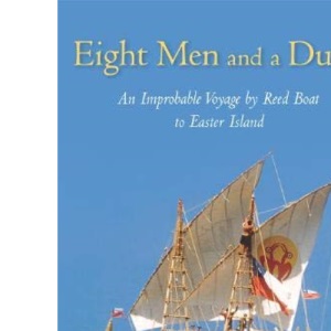 Eight Men and a Duck: An Improbable Voyage by Reed Boat to Easter Island