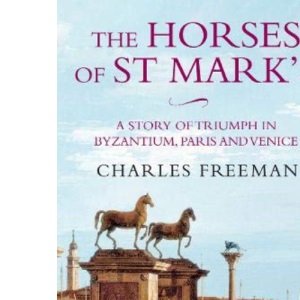 The Horses Of St Marks: A Story of Triumph in Byzantium, Paris and Venice
