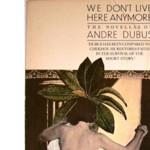 We Don't Live Here Anymore: The Novellas of Andre Dubus