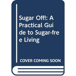 Sugar Off!: A Practical Guide to Sugar-free Living