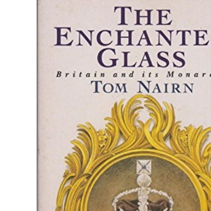 The Enchanted Glass: Britain and Its Monarchy (Picador Books)