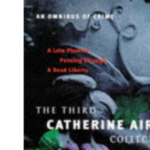 Third Catherine Aird Collection: Contains: A Late Phoenix, Passing Strange, A Dead Liberty