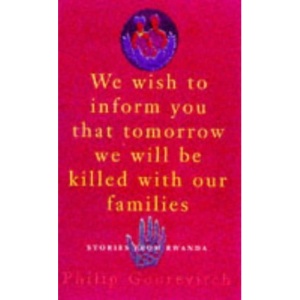 We Wish to Inform You That Tomorrow We Will be Killed with Our Families: Stories from Rwanda