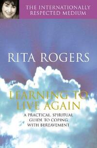 Learning to Live Again: A Practical Spiritual Guide to Copi: A Practical Spiritual Guide to Coping with Bereavement