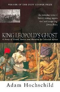King Leopold's Ghost: A Story of Greed, Terror and Heroism in Colonial Africa