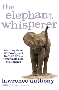 The Elephant Whisperer: Learning About Life, Loyalty and Freedom From a Remarkable Herd of Elephants