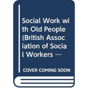 Social Work with Old People (British Association of Social Workers (BASW) Practical Social Work S.)