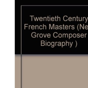 Twentieth Century French Masters (New Grove Composer Biography S.)