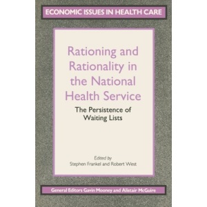 Rationing and Rationality in the National Health Service: The Persistence of Waiting Lists (Economic Issues in Health Care S.)