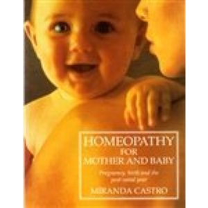 Homeopathy for Mother and Baby: Pregnancy, Birth and the Post-natal Year