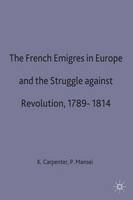 The French Emigres in Europe and the Struggle against Revolution, 1789-1814