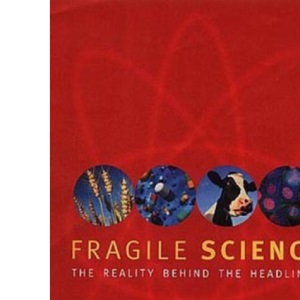 Fragile Science: The Reality Behind the Headlines